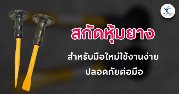 สกัดหุ้มยางสำหรับมือใหม่ใช้งานง่าย ปลอดภัยต่อมือ