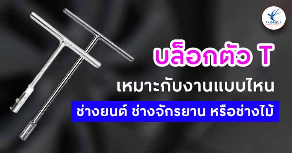 บล็อกตัว T เหมาะกับงานแบบไหน? ช่างยนต์ ช่างจักรยาน หรือช่างไม้