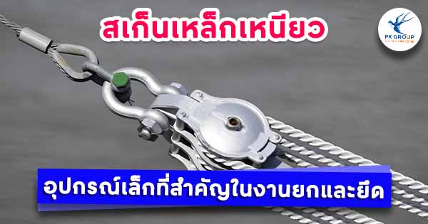 สเก็นเหล็กเหนียว อุปกรณ์เล็กที่สำคัญในงานยกและยึด